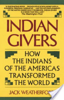 Indian Givers: How the Indians of the Americas Transformed the World - Jack Weatherford