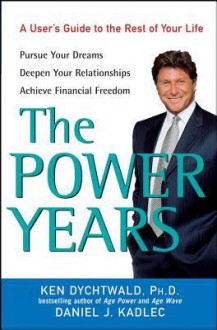 The Power Years: A User's Guide to the Rest of Your Life - Ken Dychtwald, Daniel J Kadlec