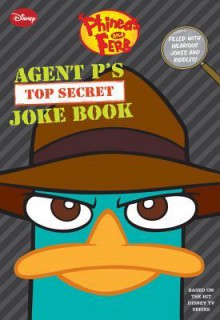 Phineas and Ferb Agent P�s Top-Secret Joke Book (A Book of Jokes and Riddles) - Jim Bernstein, Scott Peterson