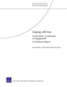 Coping with Iran: Confrontation, Containment, or Engagement? a Conference Report - James Dobbins, Sarah Harting, Dalia Dassa Kaye, Dalia Dassa Dalia Dassa Kaye