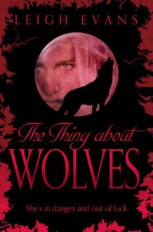 The Thing About Wolves - Leigh Evans