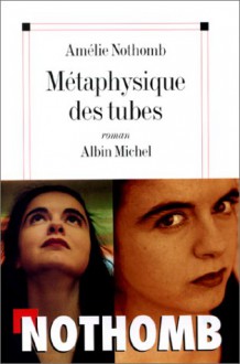 Métaphysique des tubes - Amélie Nothomb