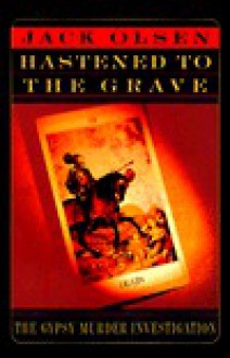 Hastened to the Grave: The Gypsy Murder Investigation - Jack Olsen