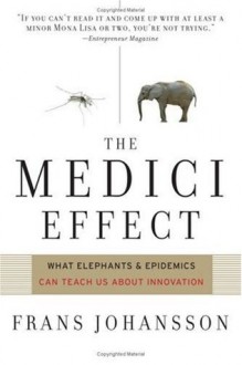 Medici Effect: What Elephants and Epidemics Can Teach Us About Innovation - Frans Johansson