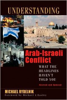 Understanding the Arab-Israeli Conflict: What the Headlines Haven't Told You - Michael Rydelnik