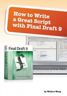 How to Write a Great Script with Final Draft 9 - Wallace Wang