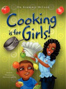 Cooking Is for Girls! - Kimberly McLeod