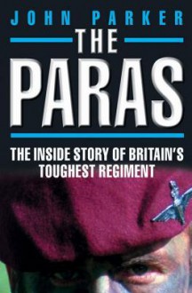 The Paras: The Inside Story of Britain's Toughest Regiment - John Parker