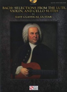 J.S. Bach: Selections from the Lute, Violin, and Cello Suites - Easy Classical Guitar - Johann Sebastian Bach