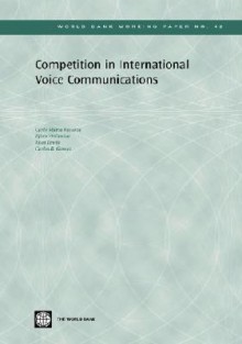 Competition in International Voice Communications (World Bank Working Papers) (World Bank Working Papers) - Bjorn Wellenius, Carlo Maria Rossotto