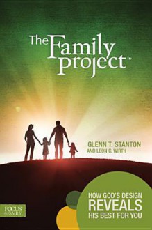 The Family Project: How God's Design Reveals His Best for You - Focus on the Family