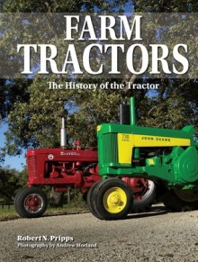 Farm Tractors: The History of the Tractor - Robert N. Pripps, Andrew Morland