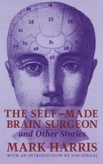 The Self-Made Brain Surgeon and Other Stories - Mark Harris, Jon Surgal