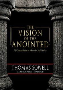 The Vision of the Anointed: Self-Congratulation as a Basis for Social Policy - Thomas Sowell