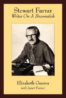 Stewart Farrar: Writer on a Broomstick, the Biography of Stewart Farrar - Elizabeth Guerra, Janet Farrar, R.J. Stewart