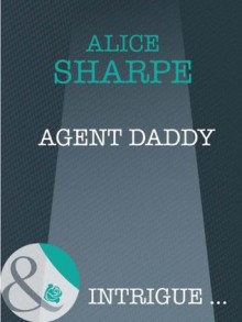 Agent Daddy (Mills & Boon Intrigue) - Alice Sharpe