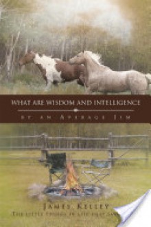 What Are Wisdom And Intelligence - James Kelley