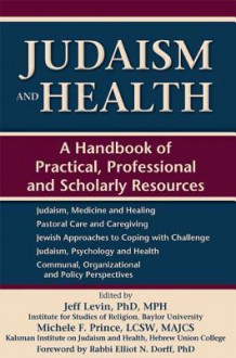 Judaism and Health: A Handbook of Practical, Professional and Scholarly Resources - Jeff Levin, Michele F. Prince