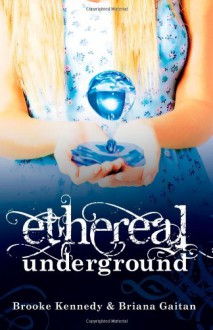 Ethereal Underground (Ethereal Underground Trilogy) - Briana Gaitan;Brooke Kennedy