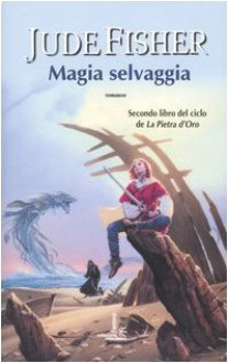 Magia selvaggia (La Pietra d'Oro, #2) - Jude Fisher, Gloria Pastorino