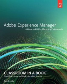 Adobe Experience Manager: Classroom in a Book: A Guide to Cq5 for Marketing Professionals - Adobe Creative Team