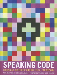 Speaking Code: Coding as Aesthetic and Political Expression (Software Studies) - Franco Bifo Berardi, Geoff Cox, Alex Maclean