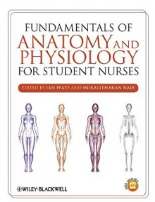 Fundamentals of Anatomy and Physiology for Student Nurses - Ian Peate, Muralitharan Nair