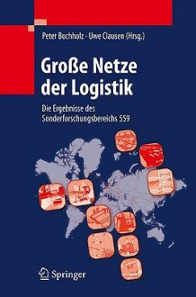 Grosse Netze Der Logistik: Die Ergebnisse Des Sonderforschungsbereichs 559 - Peter Buchholz, Uwe Clausen