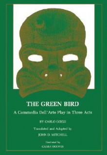 Green Bird: A Commedia Dell'arte Play in Three Acts - Carlo Gozzi, John D. Mitchell, Donald K. Chang