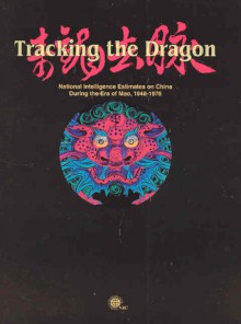 Tracking the Dragon: National Intelligence Estimates on China During the Era of Mao, 1948-1976 - John K. Allen, John K. Allen Jr., John Carver, John K. Allen