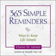 365 Simple Reminders: Ways to Keep Life Simple - Elaine St. James