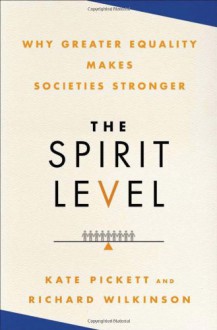 The Spirit Level: Why Greater Equality Makes Societies Stronger - Richard G. Wilkinson, Kate E. Pickett