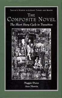 The Composite Novel: The Short Story Cycle in Transition (Twayne's Studies in Literary Themes and Genres Series) - Margaret Dunn, Ann Morris