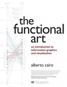 The Functional Art: An Introduction to Information Graphics and Visualization - Alberto Cairo