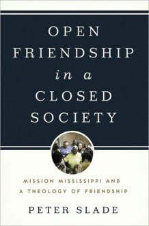 Open Friendship in a Closed Society: Mission Mississippi and a Theology of Friendship - Peter Slade