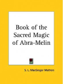 Book of the Sacred Magic of Abra-Melin - S. Liddell MacGregor Mathers