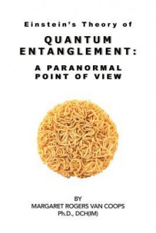 Quantum Entanglement: A Paranormal Point of View - Margaret Rogers Van Coops