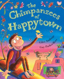 The Chimpanzees Of Happytown - Giles Andreae, Guy Parker-Rees