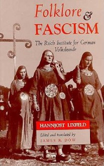 Folklore and Fascism: The Reich Institute for German Volkskunde - Hannjost Lixfeld, James R. Dow