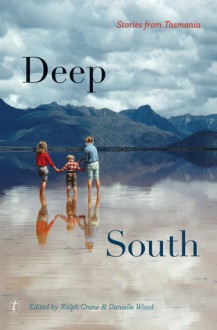 Deep South: Stories from Tasmania - Ralph J. Crane, Danielle Wood