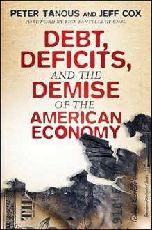 Debt, Deficits, and the Demise of the American Economy - Peter Tanous, Jeff Cox