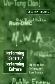 Performing Identity/Performing Culture: Hip Hop as Text, Pedagogy, and Lived Practice Third Printing - Greg Dimitriadis