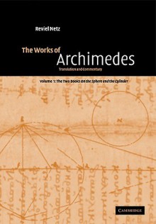 The Works of Archimedes: Volume 1, the Two Books on the Sphere and the Cylinder: Translation and Commentary - Archimedes, Reviel Netz