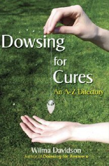 Dowsing for Cures: An A-Z Directory - Wilma Davidson