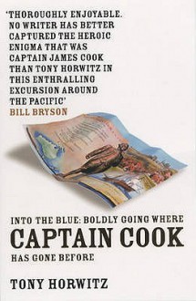 Into the Blue: Boldly Going Where Captain Cook Has Gone Before - Tony Horwitz