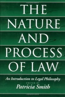 The Nature and Process of Law: An Introduction to Legal Philosophy - Patricia Smith