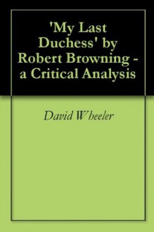 'My Last Duchess' by Robert Browning - a Critical Analysis - David Wheeler