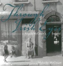 Through Irish Eyes: A Visual Companion to Angela McCourt's Ireland - Malachy McCourt