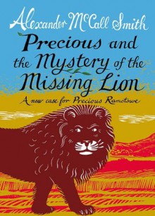 Precious and the Mystery of the Missing Lion - Alexander McCall Smith