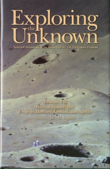 Exploring the Unknown: Selected Documents in the History of the U.S. Civil Space Program, Volume 7: Human Spaceflight, Projects Mercury, Gemini, and Apollo - John M. Logsdon, Roger D. Launius